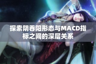 探索阴吞阳形态与MACD指标之间的深层关系