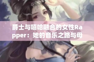 爵士与嘻哈融合的女性Rapper：她的音乐之路与母亲的影响