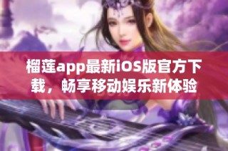 榴莲app最新iOS版官方下载，畅享移动娱乐新体验