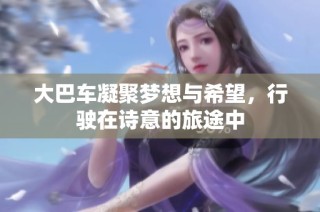 大巴车凝聚梦想与希望，行驶在诗意的旅途中