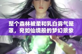 整个森林被柔和乳白雾气笼罩，宛如仙境般的梦幻景象