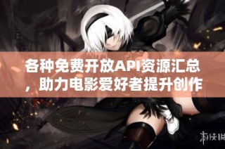 各种免费开放API资源汇总，助力电影爱好者提升创作灵感