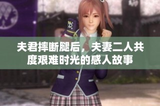 夫君摔断腿后，夫妻二人共度艰难时光的感人故事
