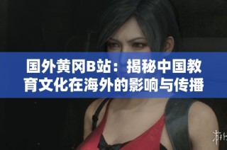 国外黄冈B站：揭秘中国教育文化在海外的影响与传播
