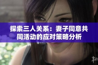 探索三人关系：妻子同意共同活动的应对策略分析
