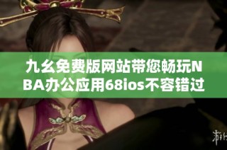 九幺免费版网站带您畅玩NBA办公应用68ios不容错过