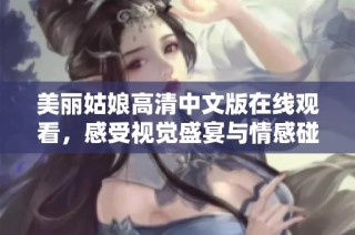 美丽姑娘高清中文版在线观看，感受视觉盛宴与情感碰撞