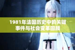1981年法国历史中的关键事件与社会变革回顾