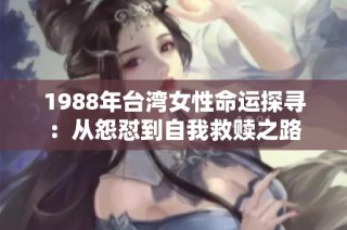1988年台湾女性命运探寻：从怨怼到自我救赎之路