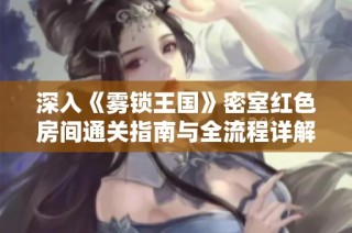 深入《雾锁王国》密室红色房间通关指南与全流程详解