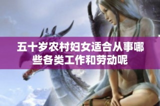 五十岁农村妇女适合从事哪些各类工作和劳动呢