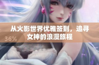 从火影世界优雅签到，追寻女神的浪漫旅程
