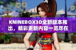 KNINEBOX3D全新版本推出，精彩更新内容一览尽在其中