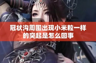冠状沟周围出现小米粒一样的突起是怎么回事