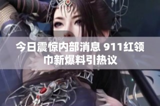 今日震惊内部消息 911红领巾新爆料引热议