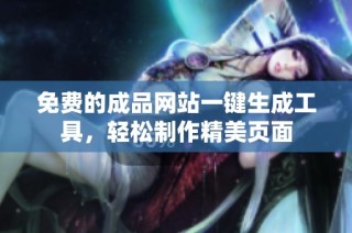 免费的成品网站一键生成工具，轻松制作精美页面