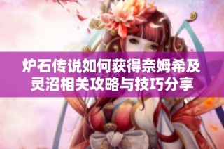炉石传说如何获得奈姆希及灵沼相关攻略与技巧分享
