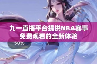 九一直播平台提供NBA赛事免费观看的全新体验
