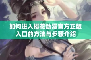如何进入樱花动漫官方正版入口的方法与步骤介绍