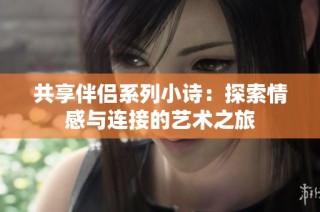 共享伴侣系列小诗：探索情感与连接的艺术之旅