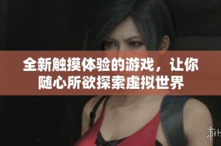 全新触摸体验的游戏，让你随心所欲探索虚拟世界
