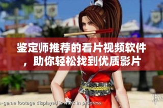 鉴定师推荐的看片视频软件，助你轻松找到优质影片