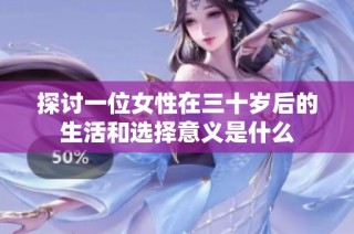 探讨一位女性在三十岁后的生活和选择意义是什么