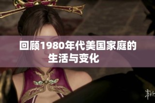 回顾1980年代美国家庭的生活与变化   