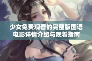 少女免费观看的完整版国语电影详情介绍与观看指南