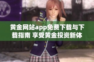 黄金网站app免费下载与下载指南 享受黄金投资新体验