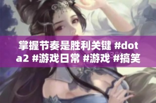 掌握节奏是胜利关键 #dota2 #游戏日常 #游戏 #搞笑视频