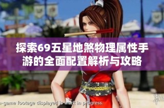 探索69五星地煞物理属性手游的全面配置解析与攻略