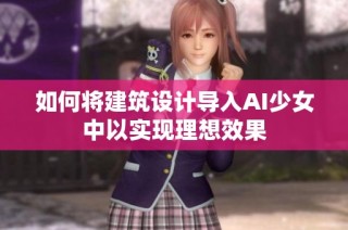 如何将建筑设计导入AI少女中以实现理想效果