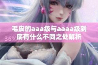 毛皮的aaa级与aaaa级到底有什么不同之处解析