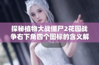 探秘植物大战僵尸2花园战争右下角四个图标的含义解析