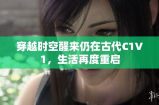 穿越时空醒来仍在古代C1V1，生活再度重启