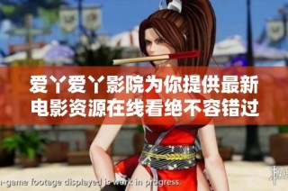 爱丫爱丫影院为你提供最新电影资源在线看绝不容错过