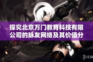 探究北京万门教育科技有限公司的脉友网络及其价值分析