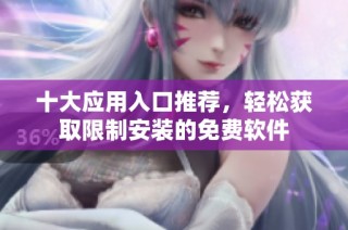 十大应用入口推荐，轻松获取限制安装的免费软件