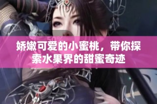 娇嫩可爱的小蜜桃，带你探索水果界的甜蜜奇迹
