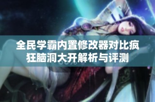 全民学霸内置修改器对比疯狂脑洞大开解析与评测