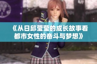 《从日邱莹莹的成长故事看都市女性的奋斗与梦想》