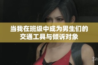 当我在班级中成为男生们的交通工具与倾诉对象