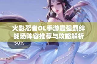 火影忍者OL手游最强羁绊战场阵容推荐与攻略解析