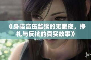 《身陷高压监狱的无眠夜，挣扎与反抗的真实故事》