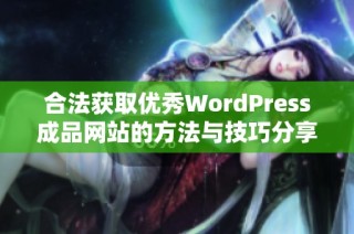 合法获取优秀WordPress成品网站的方法与技巧分享