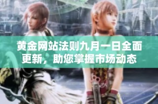 黄金网站法则九月一日全面更新，助您掌握市场动态