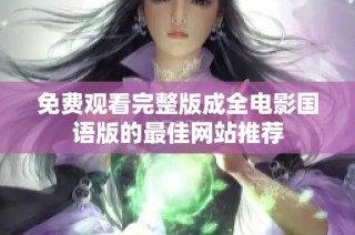 免费观看完整版成全电影国语版的最佳网站推荐