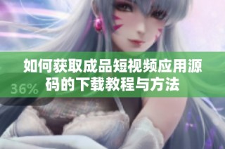 如何获取成品短视频应用源码的下载教程与方法