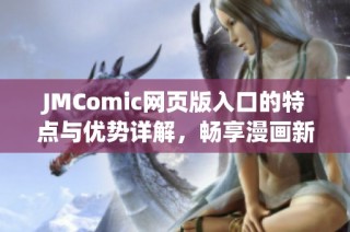 JMComic网页版入口的特点与优势详解，畅享漫画新体验